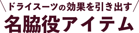 ドライスーツの効果を引き出す名脇役アイテム